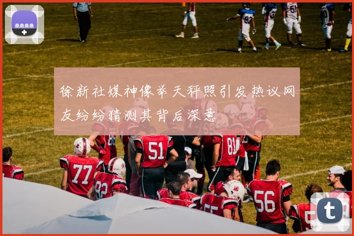 徐新社媒神像举天秤照引发热议网友纷纷猜测其背后深意